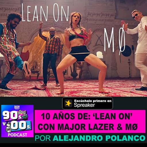 10 años de: ‘Lean on’ Con Major Lazer & MØ