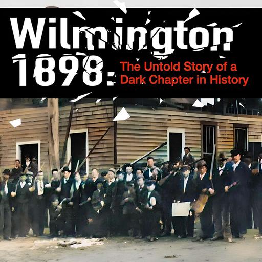 Wilmington 1898/ The Untold Story of a Dark Chapter in History
