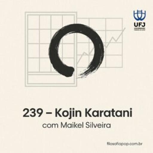#239 – Kojin Karatani, com Maikel da Silveira