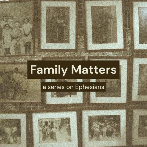 Family Matters: Part 6 (Ephesians 4)