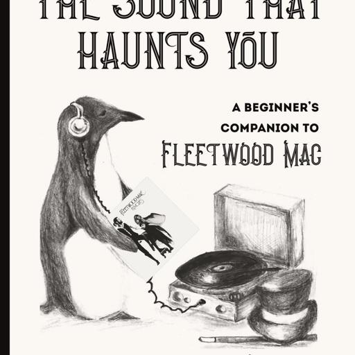 Episode 539-Tim Durling Author Of-The Sound That Haunts You: A Beginner’s Companion to Fleetwood Mac. Plus Tango In the Night Review