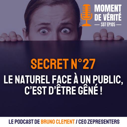 105 - SECRET N°27 : LE NATUREL FACE À UN PUBLIC, C'EST D'ÊTRE GÉNÉ !