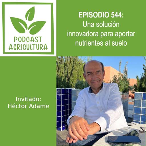 544 Una solución innovadora para aportar nutrientes al suelo con Héctor Adame