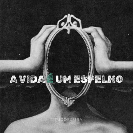 #71 - A vida só reflete quem você está sendo