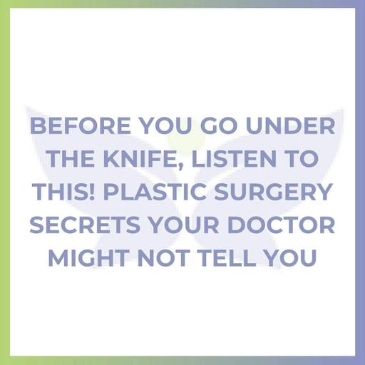 Before You Go Under the Knife, Listen to This! Plastic Surgery Secrets Your Doctor Might Not Tell You.