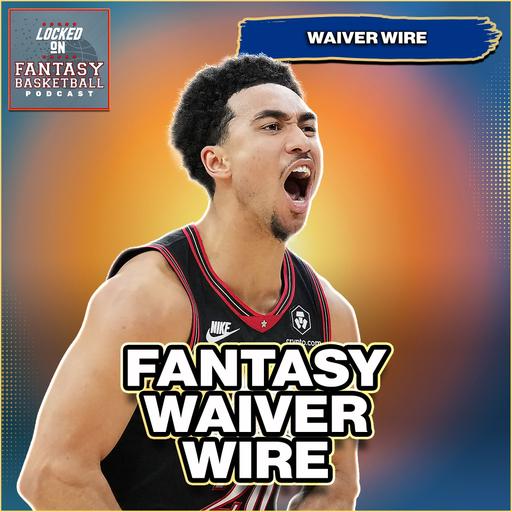 40 Names HEATING UP Or COOLING OFF For Fantasy Basketball Waiver Wires