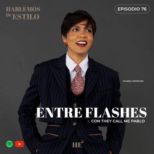 Ep. 76 ENTRE FLASHES ft. They Call Me Pablo