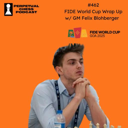 EP 462- FIDE World Cup Reflections with GM Felix Blohberger: Blunders, Bouncebacks, Tiebreaks and The New Candidates Field
