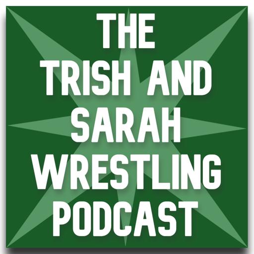 The Trish and Sarah Wrestling Podcast - Episode 51