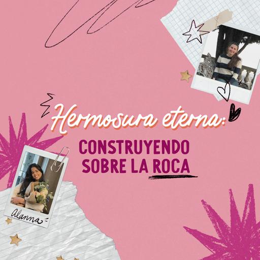 Hermosura eterna: construyendo sobre la roca
