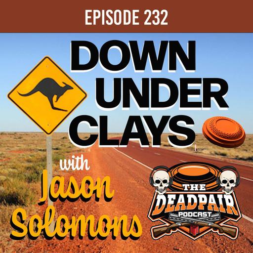 232, Down Under Clays w/Jason Solomons!