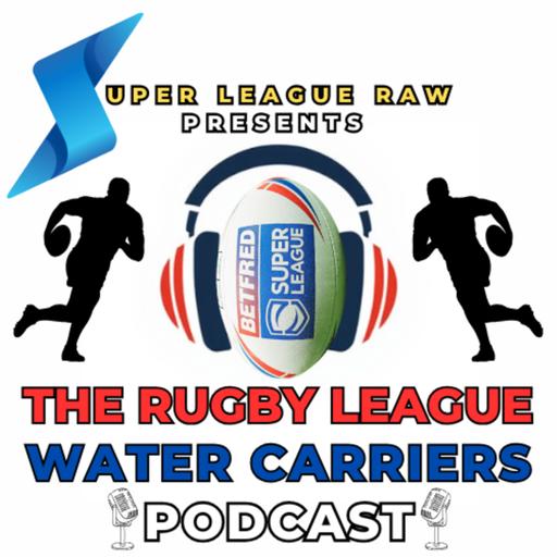 Super League Raw Presents The Rugby League Water Carriers Podcast
