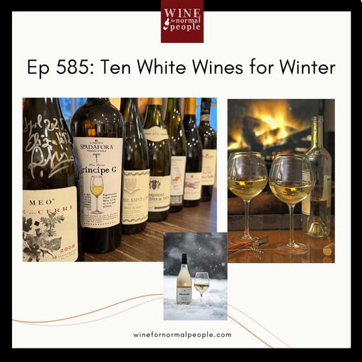 Ep 585: Ten White Wines for Winter