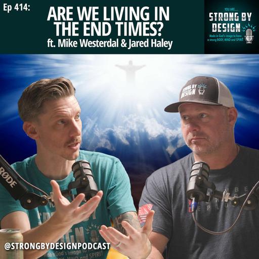 Ep 414 Are We Living in the End Times? ft. Mike Westerdal & Jared Haley
