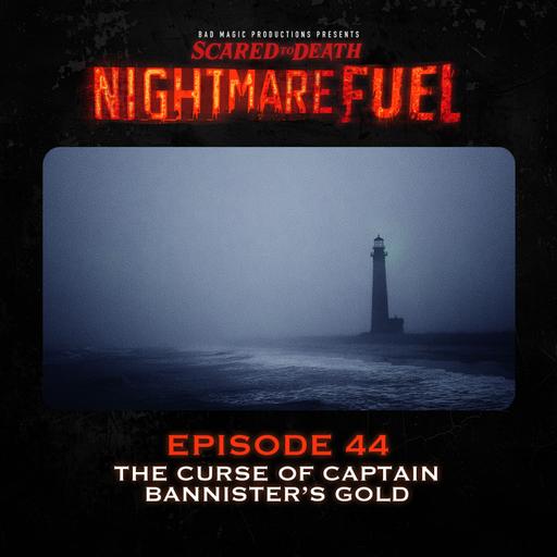 Nightmare Fuel #44: The Curse of Captain Bannister’s Gold