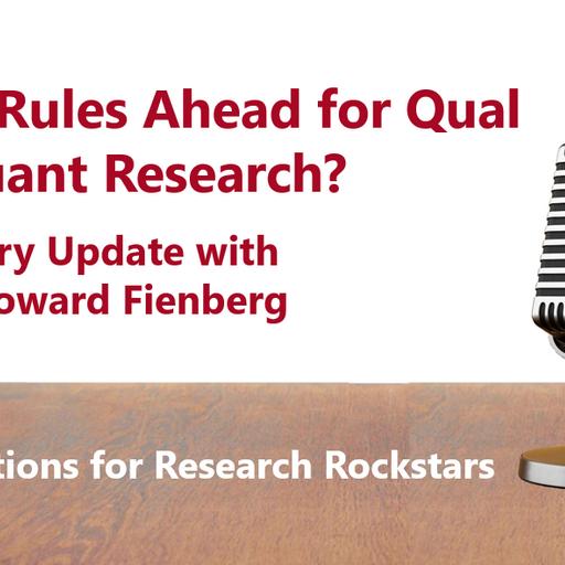 Better Rules Ahead for Qual and Quant Research? Regulatory Update with Howard Feinberg