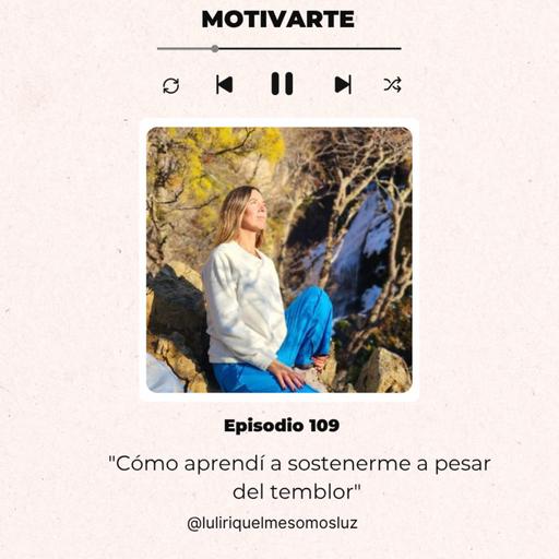 Episodio 109: "Cómo aprendí a sostenerme a pesar del temblor", con @luliriquelmesomosluz