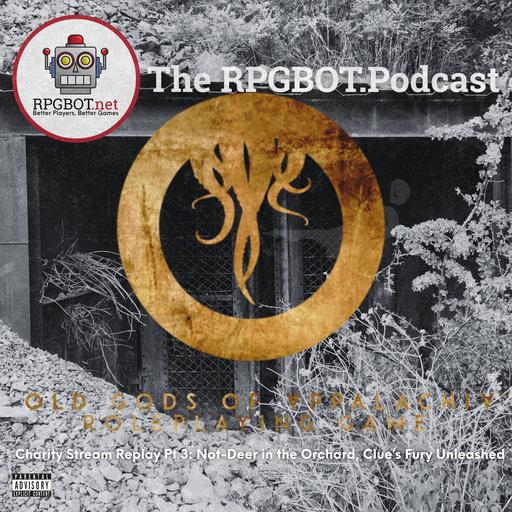 EXPLICIT: OLD GODS OF APPALACHIA RPG CHARITY STREAM REPLAY: Pt 3 - Not-Deer in the Orchard, Clue's Fury Unleashed