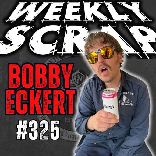 Weekly Scrap #325 - Bobby Eckert. Tactics, Truth, and No Apologies