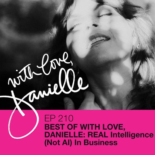 Best of With Love, Danielle: REAL Intelligence (not AI) In Business