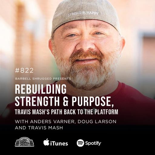 Rebuilding Strength and Purpose, Travis Mash's Path Back to the Platform w/ Anders Varner, Travis Mash and Doug Larson #822