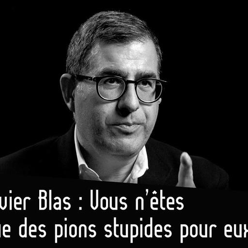 Javier Blas : Vous n’êtes que des pions pour eux ?