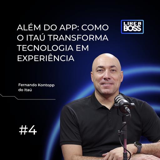 Além do app: como o Itaú transforma tecnologia em experiência com Fernando Kontopp
