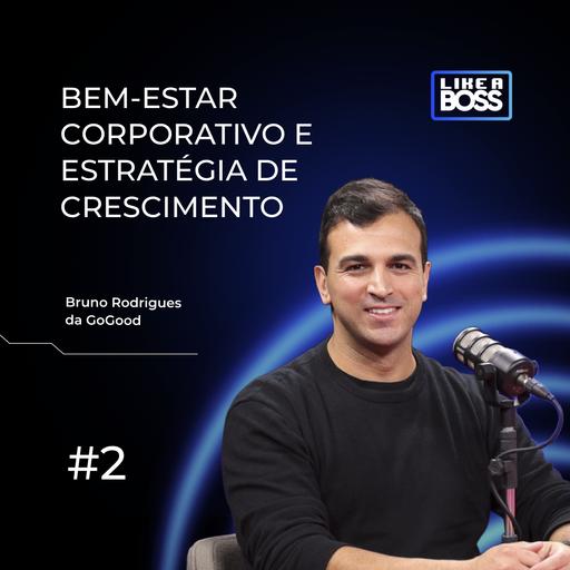 Bem-estar corporativo e estratégia de crescimento com Bruno Rodrigues, da GoGood