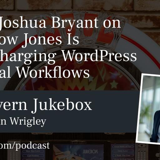 #192 – Joshua Bryant on How Dow Jones Is Supercharging WordPress Editorial Workflows