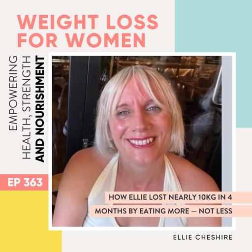 #363 - How Ellie Lost Nearly 10kg in 4 Months by Eating More — Not Less with Ellie Cheshire