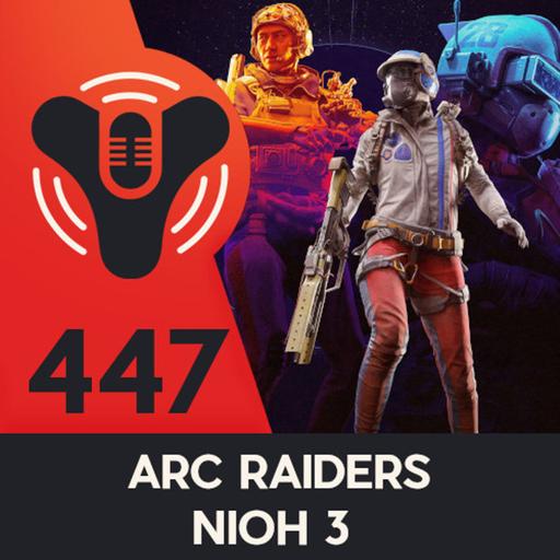 DCP 447 - ARC RAIDERS Discussion - We Played NIOH 3