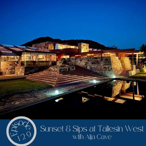 129- Sunset & Sips at Taliesin West with Aija Cave