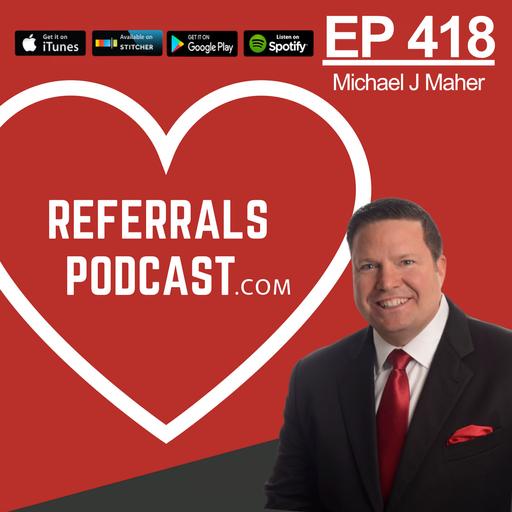 418 A 52-Week Plan to Get the Most Amount of Referrals in the Shortest Amount of Time WITHOUT Spending a Dime with Michael J Maher