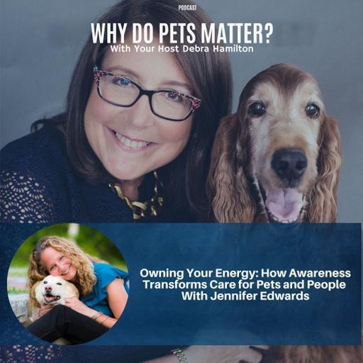 Owning Your Energy: How Awareness Transforms Care for Pets and People With Jennifer Edwards