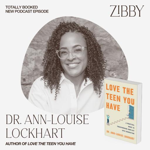 Dr. Ann-Louise Lockhart, LOVE THE TEEN YOU HAVE: A Practical Guide to Transforming Conflict into Connection