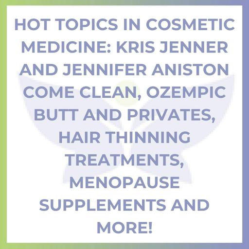Hot Topics in Cosmetic Medicine: Kris Jenner and Jennifer Aniston Come Clean, Ozempic Butt and Privates, Hair Thinning Treatments, Menopause Supplements and More!