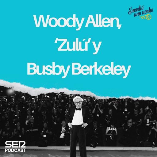Woody Allen, ‘Zulú’ y Busby Berkeley