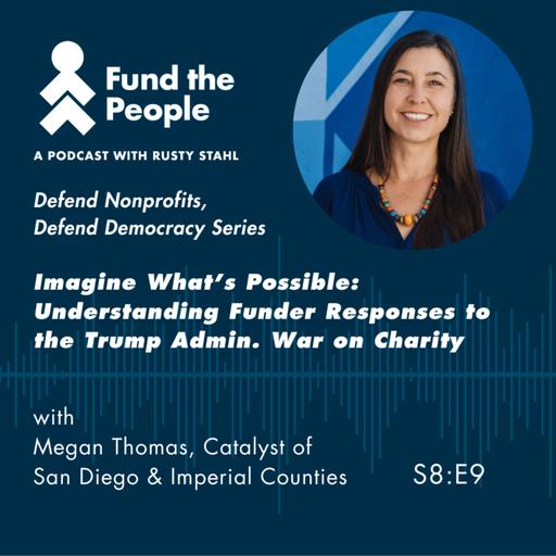 Imagine What's Possible: Understanding Funder Responses to the Trump Admin. War on Charity - with Megan Thomas, Catalyst of San Diego & Imperial Counties