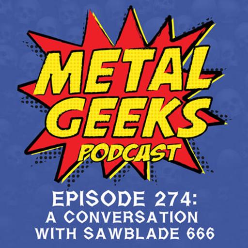 Metal Geeks 274: A Conversation with Sawblade 666