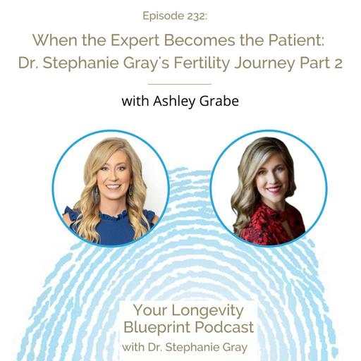 232: When the Expert Becomes the Patient: Dr. Stephanie Gray's Fertility Journey Part 2