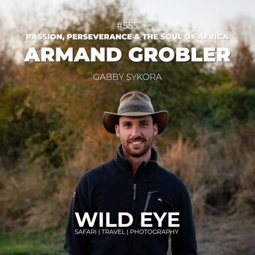 #555 - Armand Grobler: Passion, Perseverance, and the Soul of Africa