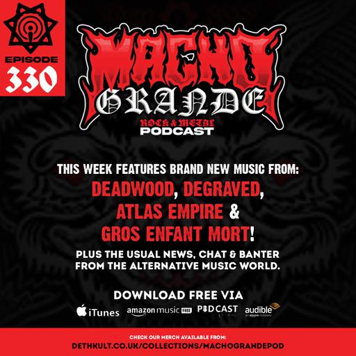 Macho Grande 330 Metal podcast with: Deadwood, Atlas Empire, CKY, Earthtone9, Gros Enfant Mort, Pluribus, Degraved