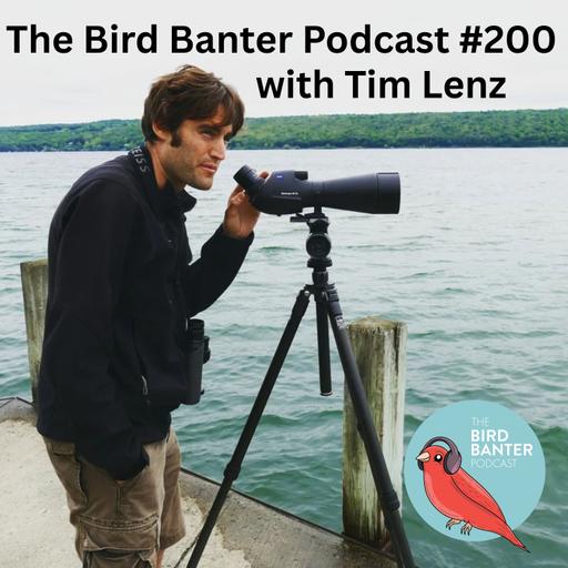 The Bird Banter Podcast #200 with Tim Lenz