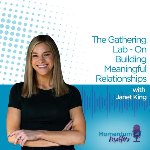The Gathering Lab: On Building Meaningful Relationships with Janet King