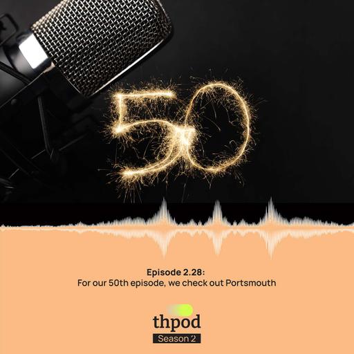 THPod 2.28: We head to Pompey for our 50th episode