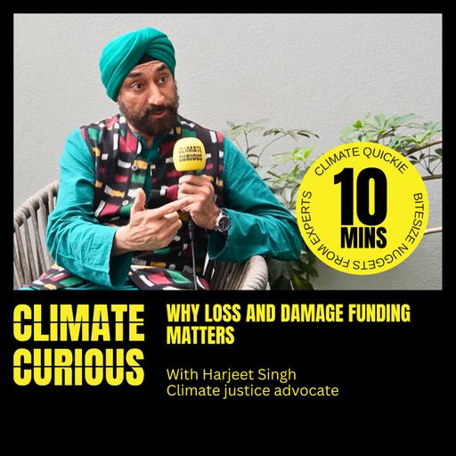 Why loss and damage funding matters, with Harjeet Singh
