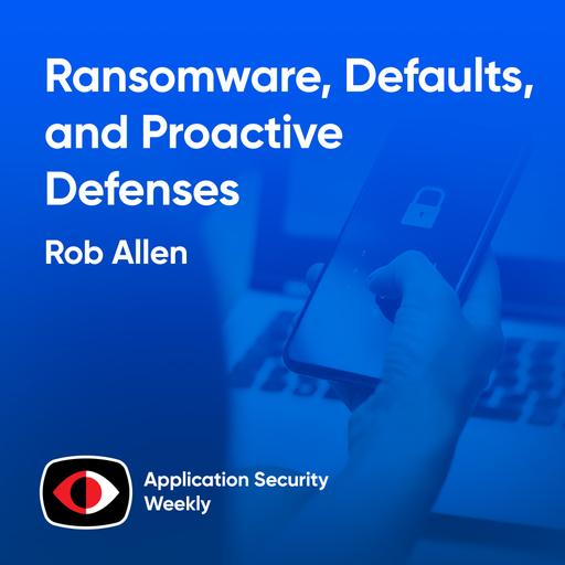 Ransomware, Defaults, and Proactive Defenses - Rob Allen - ASW #356