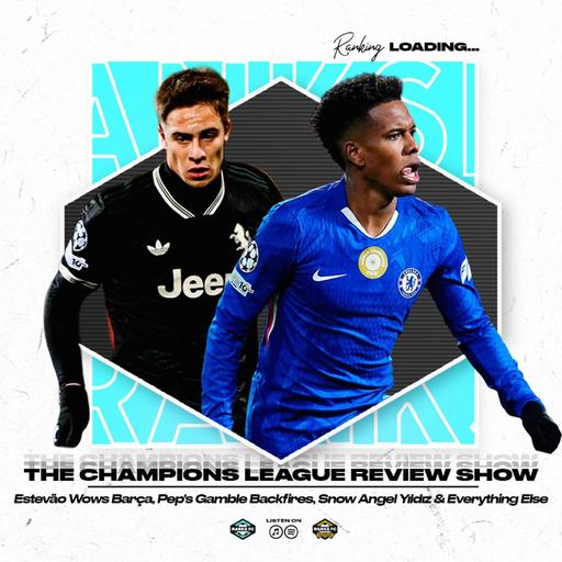Champions League Takeaway: Estevão Wows, Barça Buckle, Pep's Changes Backfire, Snow Angel Yıldız & Everything Else