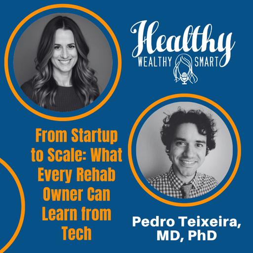 Pedro Teixeira, MD, PhD: From Startup to Scale: What Every Rehab Owner Can Learn from Tech
