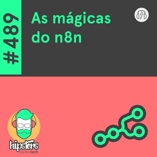 As mágicas do n8n – Hipsters Ponto Tech #489